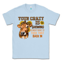 Dusty Blue Your Crazy Is Showing You Classic Tee - texasbilliewilder