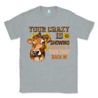 Heather Grey Your Crazy Is Showing You Classic Tee - texasbilliewilder