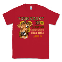 Red Your Crazy Is Showing You Classic Tee - texasbilliewilder