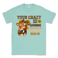 Seafoam Your Crazy Is Showing You Classic Tee - texasbilliewilder