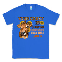 True Royal Your Crazy Is Showing You Classic Tee - texasbilliewilder