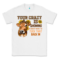 White Your Crazy Is Showing You Classic Tee - texasbilliewilder