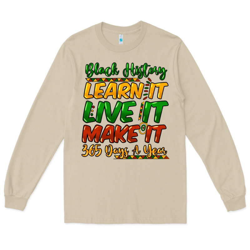 Black History Learn It Live It Make It 365 Days Long Sleeve Tee by HowdyJamesFarm | Teevron