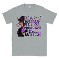 Heather Grey In a World Full of Princesses Be a Witch Classic Tee - texasbilliewilder