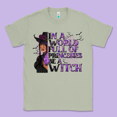 In A World Full Of Princesses Be A Witch Classic Tee Designed By Texasbilliewilder