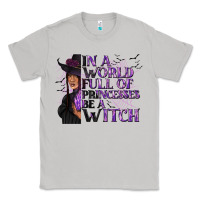 Moon Dust In a World Full of Princesses Be a Witch Classic Tee - texasbilliewilder