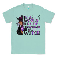 Seafoam In a World Full of Princesses Be a Witch Classic Tee - texasbilliewilder