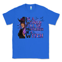 True Royal In a World Full of Princesses Be a Witch Classic Tee - texasbilliewilder