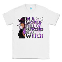 White In a World Full of Princesses Be a Witch Classic Tee - texasbilliewilder