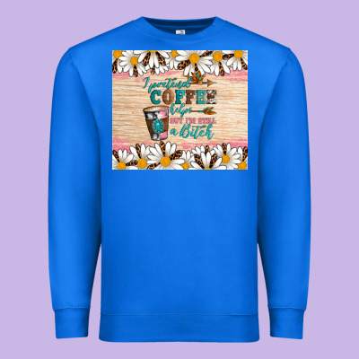 I Pretend Coffee Helps But I'm Still A Bitch Premium Sweatshirt Designed By Artiststas