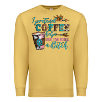 Antique Gold i pretend coffee helps but i'm still a bitch Premium Sweatshirt - Artiststas