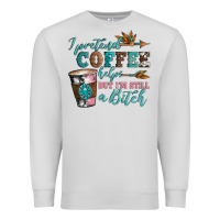 Dove Grey i pretend coffee helps but i'm still a bitch Premium Sweatshirt - Artiststas