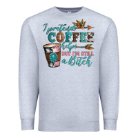 Heather Grey i pretend coffee helps but i'm still a bitch Premium Sweatshirt - Artiststas