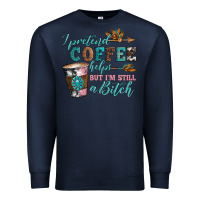Navy i pretend coffee helps but i'm still a bitch Premium Sweatshirt - Artiststas