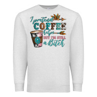 Oatmeal Heather i pretend coffee helps but i'm still a bitch Premium Sweatshirt - Artiststas