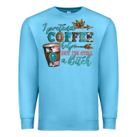 Ocean Blue i pretend coffee helps but i'm still a bitch Premium Sweatshirt - Artiststas