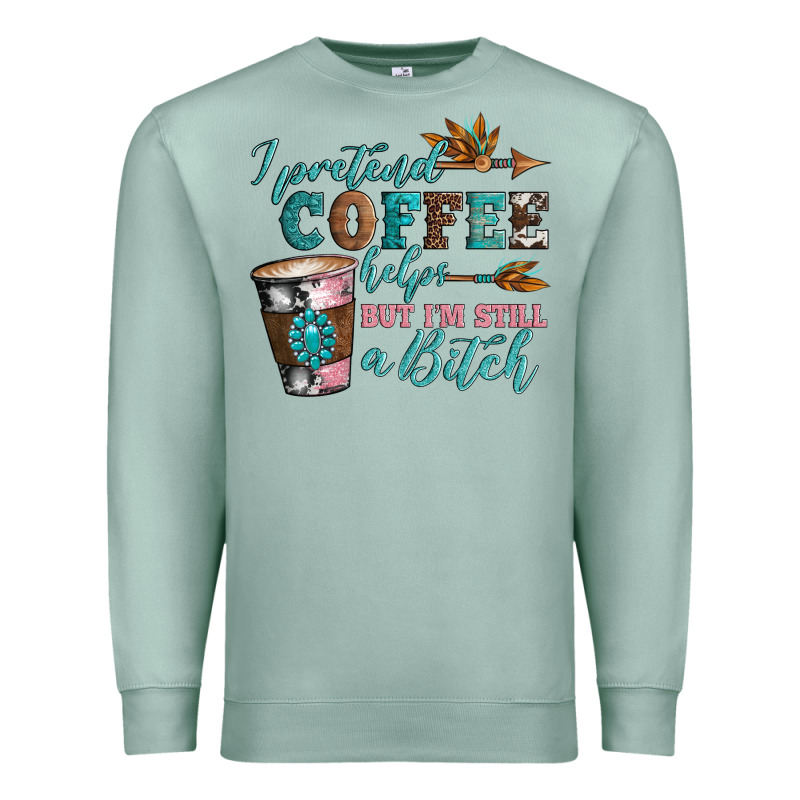 I Pretend Coffee Helps But I'm Still A Bitch Premium Sweatshirt by Artiststas | Teevron