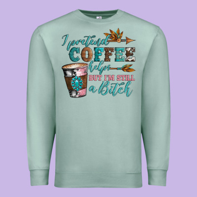 I Pretend Coffee Helps But I'm Still A Bitch Premium Sweatshirt Designed By Artiststas