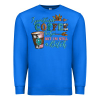 True Royal i pretend coffee helps but i'm still a bitch Premium Sweatshirt - Artiststas