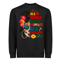 In A World Full Of Princess Be A Chingona Heavyweight Sweatshirt | Teevron