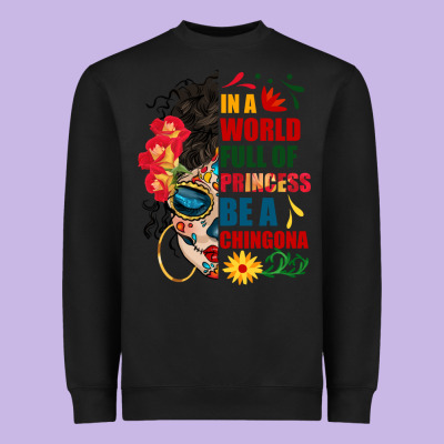 In A World Full Of Princess Be A Chingona Heavyweight Sweatshirt Designed By Bundleandbundleshop