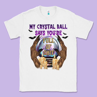 My Crystal Ball Says You're Classic Tee Designed By Texasbilliewilder