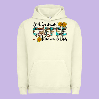 First We Drink Coffee Then We Do This Urban Hoodie Designed By Adodesignshop