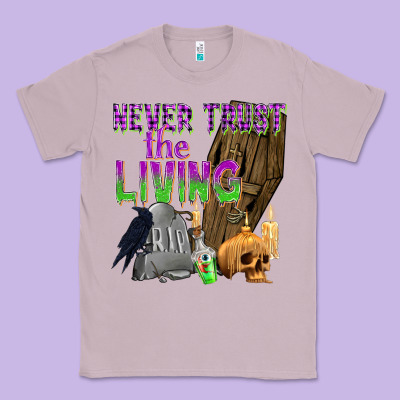 Never Trust The Living Classic Tee Designed By Texasbilliewilder