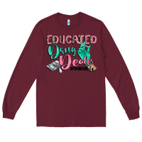 Burgundy Educated drug dealer Nurse life Long Sleeve Tee - CowGirlArtShop