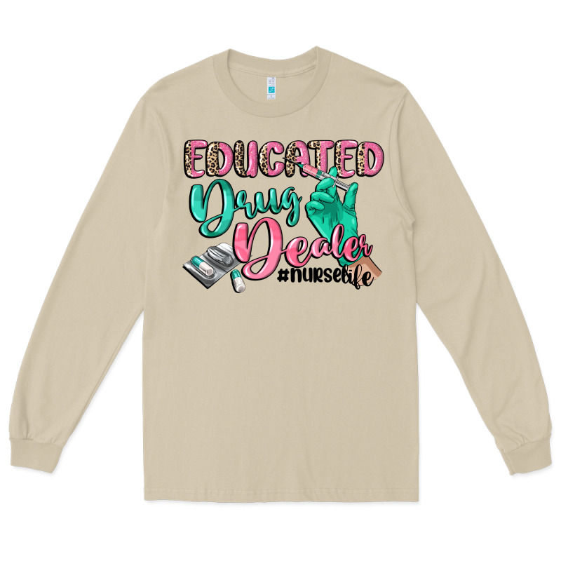 Educated Drug Dealer Nurse Life Long Sleeve Tee by CowGirlArtShop | Teevron