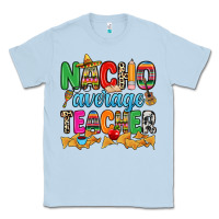 Dusty Blue Nacho average Teacher Classic Tee - RanaPortraitStore