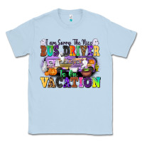Dusty Blue I Am Sorry The Nice Bus Driver Is on Vacation Classic Tee - texasbilliewilder