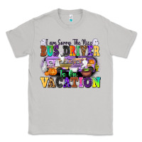 Moon Dust I Am Sorry The Nice Bus Driver Is on Vacation Classic Tee - texasbilliewilder