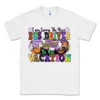 White I Am Sorry The Nice Bus Driver Is on Vacation Classic Tee - texasbilliewilder