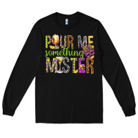 Black Pour me something mister Marri Gras Long Sleeve Tee - HowdyJamesFarm