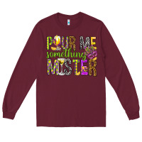 Burgundy Pour me something mister Marri Gras Long Sleeve Tee - HowdyJamesFarm