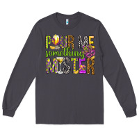 Smoke Pour me something mister Marri Gras Long Sleeve Tee - HowdyJamesFarm