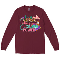 Burgundy i'm a nurse what's your superpower Long Sleeve Tee - CowGirlArtShop