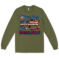 Army Green I'm not drunk i'm patriotic 4th of july Long Sleeve Tee - CowGirlArtShop