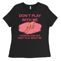 Black Don't Play With Me Cause My Dad Don't Play About Me Ladies Tee - Bettercallsaul