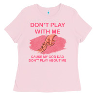 Bubblegum Pink Don't Play With Me Cause My Dad Don't Play About Me Ladies Tee - Bettercallsaul