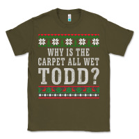 Army Green Why Is The Carpet All Wet Todd Ugly Sweater Funny Gift Classic Tee - minhPixels