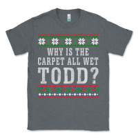 Charcoal Heather Why Is The Carpet All Wet Todd Ugly Sweater Funny Gift Classic Tee - minhPixels