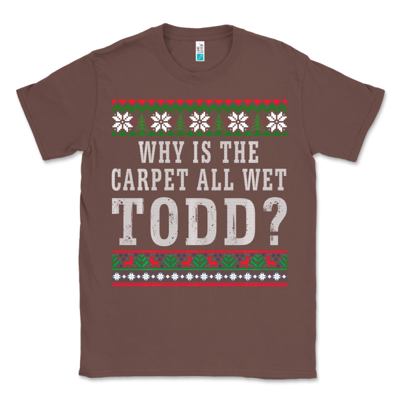 Why Is The Carpet All Wet Todd Ugly Sweater Funny Gift Classic Tee by minhPixels | Teevron