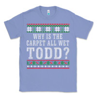 Colony Blue Why Is The Carpet All Wet Todd Ugly Sweater Funny Gift Classic Tee - minhPixels