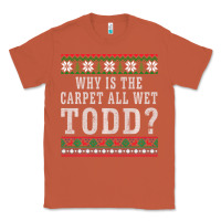Copper Why Is The Carpet All Wet Todd Ugly Sweater Funny Gift Classic Tee - minhPixels