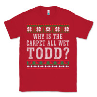 Red Why Is The Carpet All Wet Todd Ugly Sweater Funny Gift Classic Tee - minhPixels