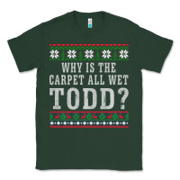 Sports Green Why Is The Carpet All Wet Todd Ugly Sweater Funny Gift Classic Tee - minhPixels