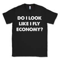 Black do i look like i fly economy air travel first class traveler t shirt Classic Tee - minhPixels