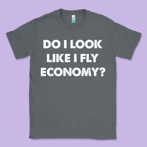 Do I Look Like I Fly Economy Air Travel First Class Traveler T Shirt Classic Tee Designed By Minhpixels